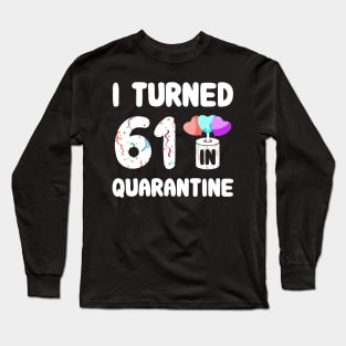 I Turned 61 In Quarantine Long Sleeve T-Shirt